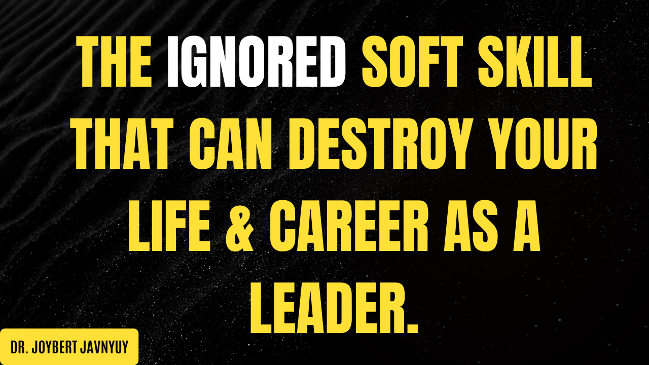 Read more about the article The Ignored Soft Skill That Can Destroy Your Life & Career as a Leader – Dr. Joybert Javnyuy